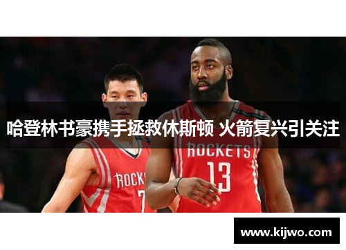 哈登林书豪携手拯救休斯顿 火箭复兴引关注